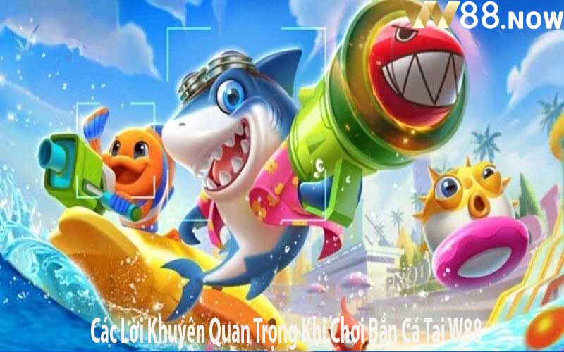 Các Lời Khuyên Quan Trọng Khi Chơi Bắn Cá Tại W88