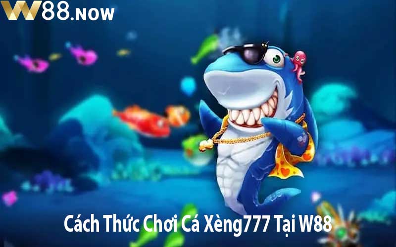 Cách Thức Chơi Cá Xèng777 Tại W88