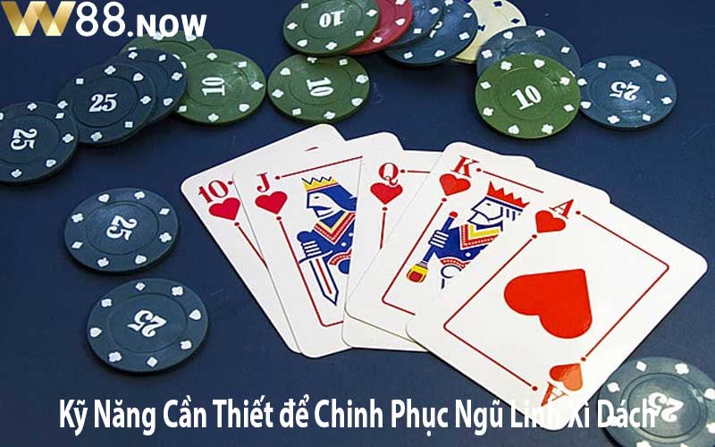 Kỹ Năng Cần Thiết để Chinh Phục Ngũ Linh Xì Dách