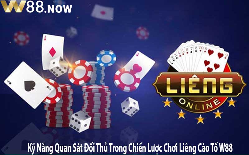 Kỹ Năng Quan Sát Đối Thủ Trong Chiến Lược Chơi Liêng Cào Tố W88