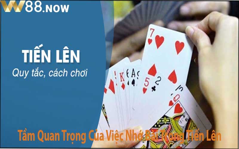 Tầm Quan Trọng Của Việc Nhớ Bài Trong Tiến Lên