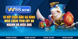 Bí Kíp Chơi Bắn Cá Xèng W88 - Cách Tích Lũy Xu Nhanh và Hiệu Quả