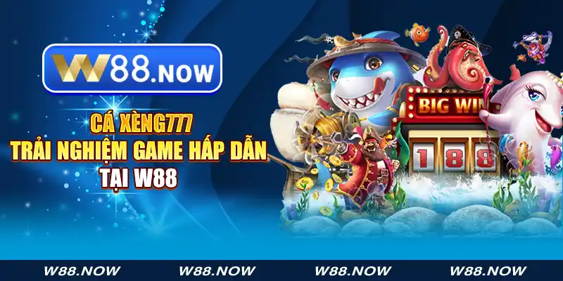 Cá Xèng777 : Trải Nghiệm Game Hấp Dẫn Tại W88