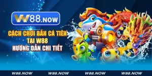 Cách Chơi Bắn Cá Tiên Tại W88 - Hướng Dẫn Chi Tiết