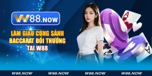 làm giàu cùng sảnh baccarat đổi thưởng tại w88