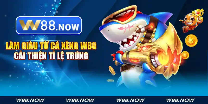 làm giàu từ cá xèng w88 - cải thiện tỉ lệ trúng