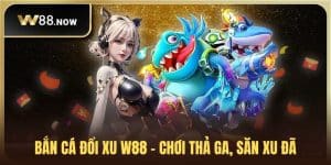 Bắn Cá Đổi Xu W88 – Chơi Game Hay, Rinh Thưởng Giá Trị