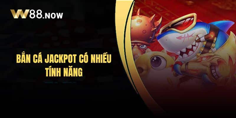 Bắn cá Jackpot có nhiều tính năng