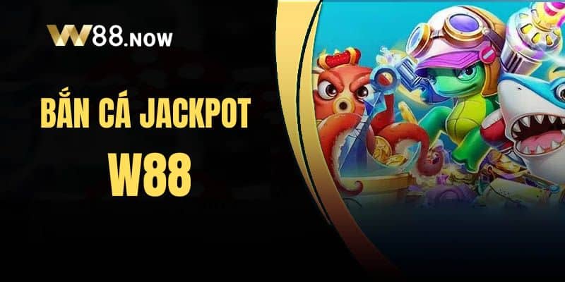 Bắn Cá Jackpot W88 – Cơ Hội Săn Cá Nhận Thưởng Hấp Dẫn