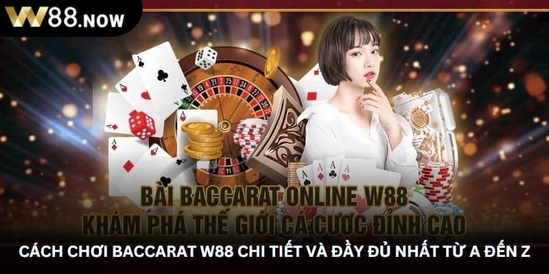 Cách Chơi Baccarat W88 Chi Tiết Và Đầy Đủ Nhất Từ A Đến Z