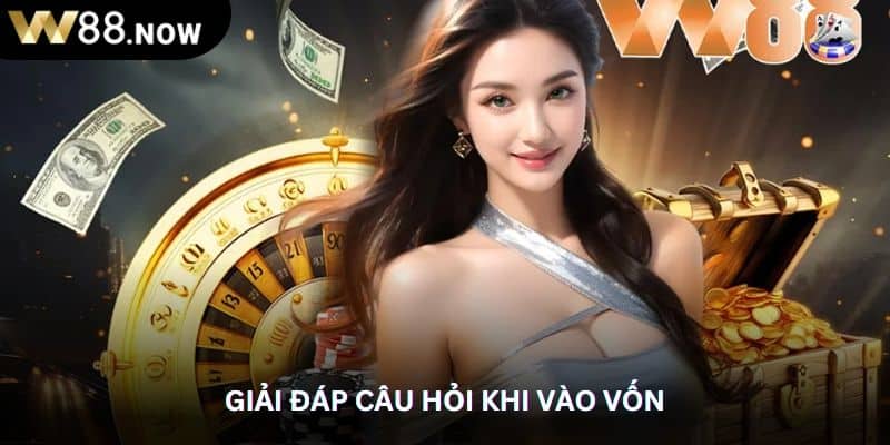 Giải đáp câu hỏi khi vào vốn