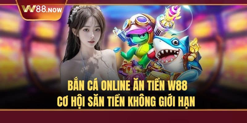 Giới thiệu game bắn cá online ăn tiền W88