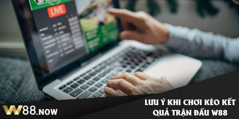 Lưu ý khi chơi kèo kết quả trận đấu W88