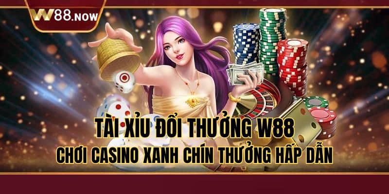 Tài Xỉu Đổi Thưởng W88 – Chơi Casino Online Ăn Tiền Hấp Dẫn