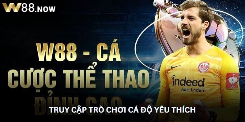 Truy cập trò chơi cá độ yêu thích